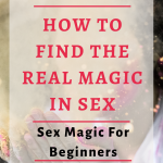 How to find the real magic in sex