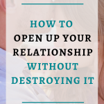 How To Open Up Your Relationship Without Destroying It