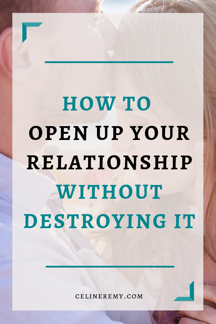 How To Open Up Your Relationship Without Destroying It
