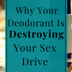 Why your deodorant is destroying your sex life