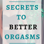 Secrets to better orgasms