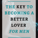 The Key To Becoming A Better Lover For Men| When it comes to the bedroom, they are two types of people. Givers and takers. Now in order to be a better lover, you need to be versed in both. Click through to transform your relationship and sex into something much higher. #Bestsextips, #Relationshipadvice,#Sexcoach,