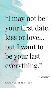 Love Quotes For Him | “I may not be your first date, kiss or love…but I want to be your last everything.” #LoveQuotes, #IntimacyQuotes